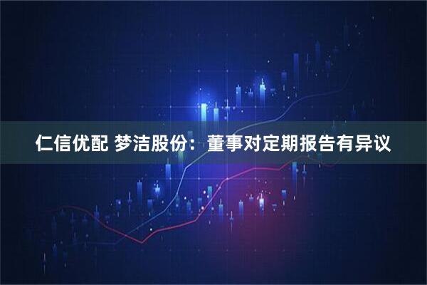 仁信优配 梦洁股份：董事对定期报告有异议